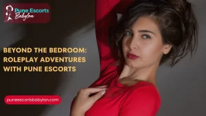Roleplay Adventures with Pune Escorts